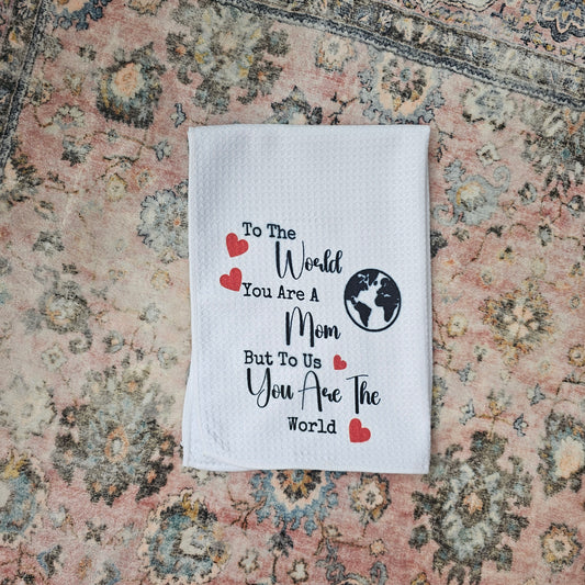 To the World You Are a Mom Tea Towel