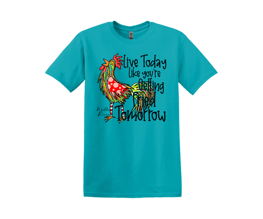Live Today Like You're Being Fried Tomorrow Tee